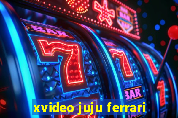 xvideo juju ferrari